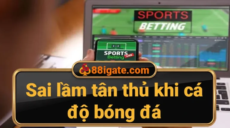 Sai lầm của tân thủ khi cá độ bóng đá.